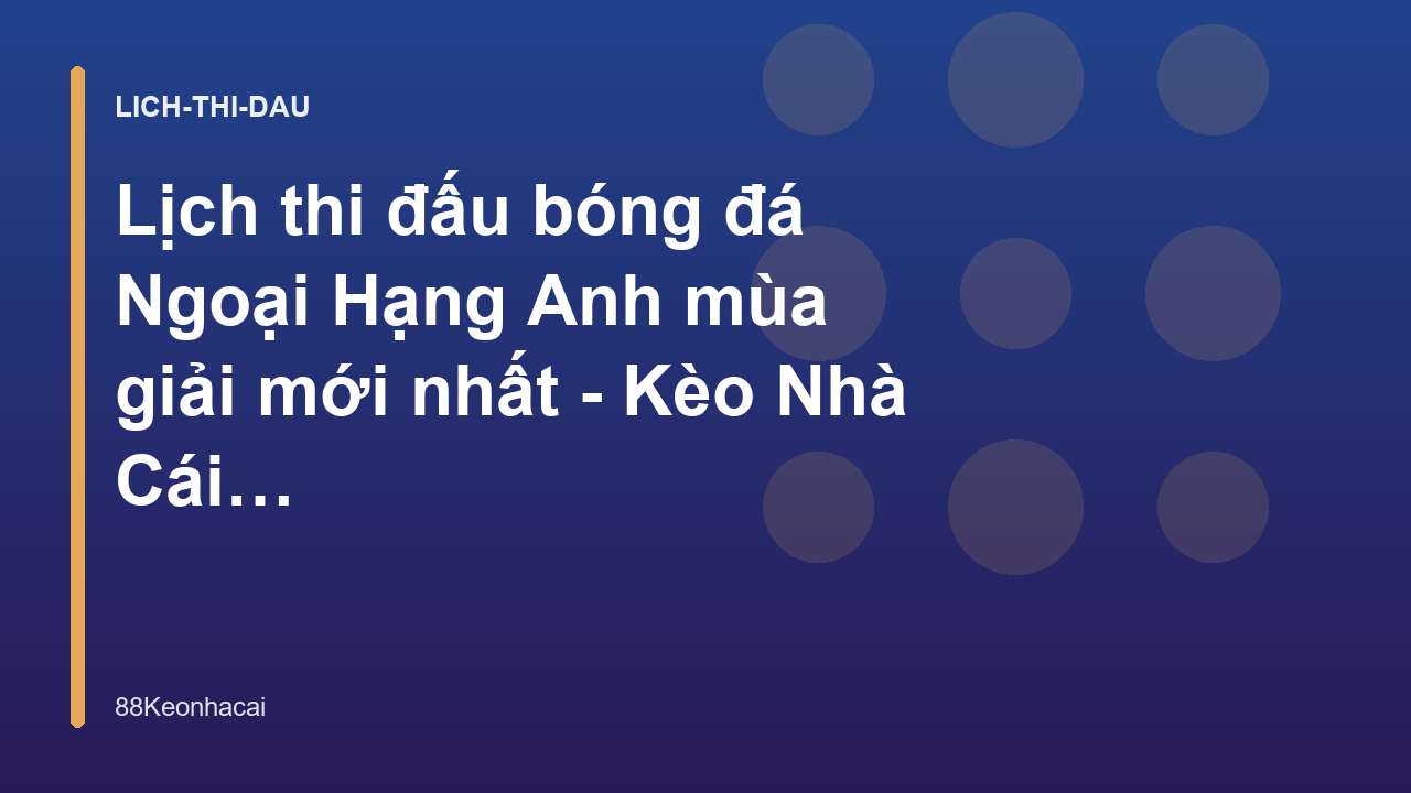 Lịch thi đấu bóng đá Ngoại Hạng Anh mùa giải mới nhất - Kèo Nhà Cái 88