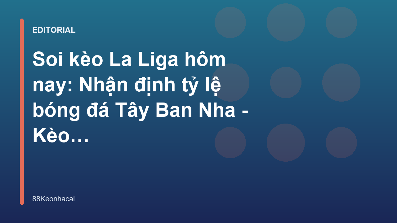 Chuyên gia soi kèo La Liga phân tích trận đấu