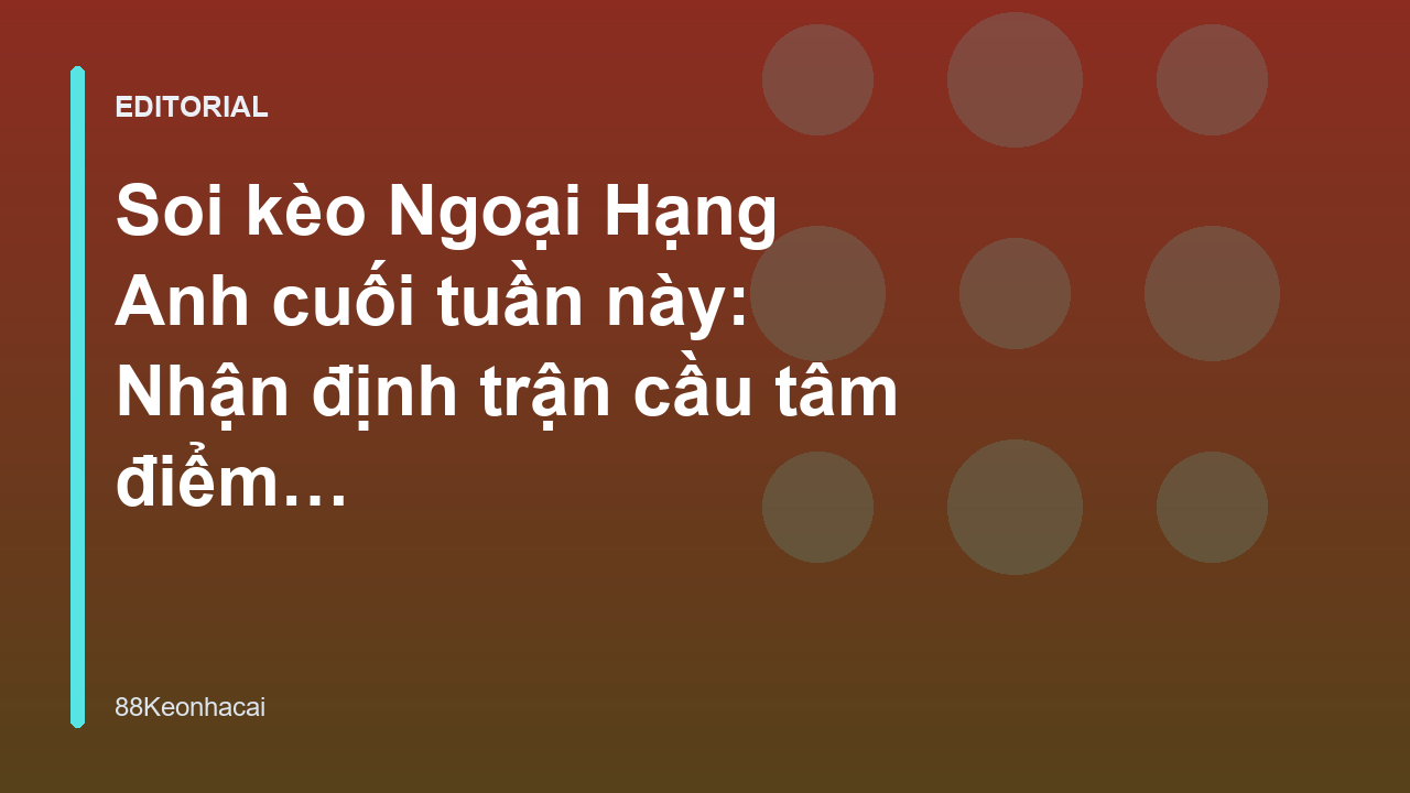 Chuyên gia soi kèo Ngoại Hạng Anh phân tích trận đấu