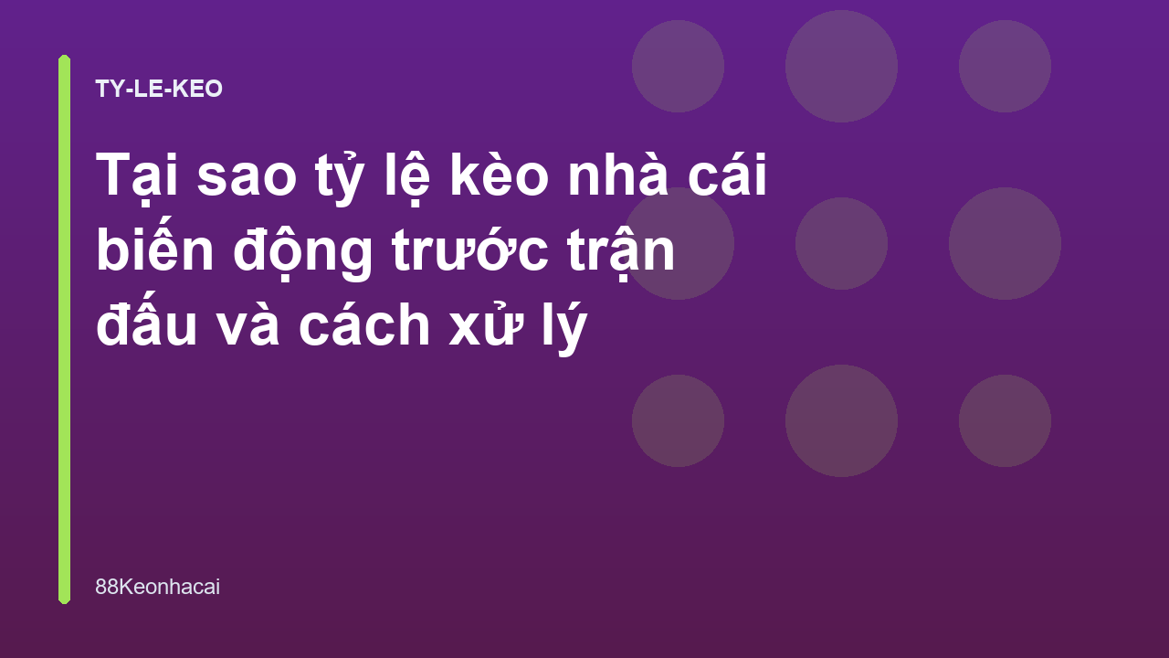 Tại sao tỷ lệ kèo nhà cái biến động trước trận đấu và cách xử lý